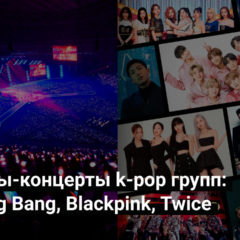 Фильмы-концерты k-pop групп: BTS, Big Bang, Blackpink, Twice