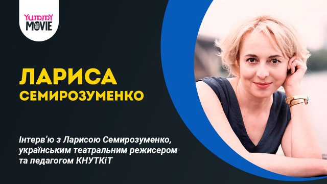 Інтерв’ю з Ларисою Семирозуменко, українським театральним режисером та педагогом КНУТКіТ